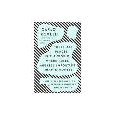 There Are Places in the World Where Rules Are Less Important Than Kindness: And Other Thoughts on Physics, Philosophy and the World