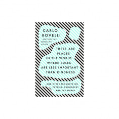 There Are Places in the World Where Rules Are Less Important Than Kindness: And Other Thoughts on Physics, Philosophy and the World