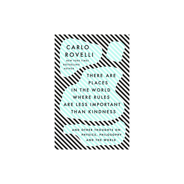 There Are Places in the World Where Rules Are Less Important Than Kindness: And Other Thoughts on Physics, Philosophy and the World