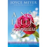 A női l&eacute;lek gy&oacute;gyul&aacute;sa - Van ki&uacute;t az &eacute;rzelmi sebeidből - Joyce Meyer