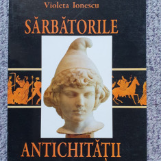 Sarbatorile antichitatii, sanctuare, oracole, de Violeta Ionescu, 2009 , 324 pag