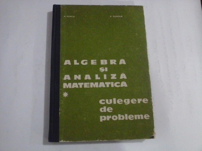 ALGEBRA SI ANALIZA MATEMATICA vol.1 Culegere de probleme - N. DONCIU si D. FLONDOR