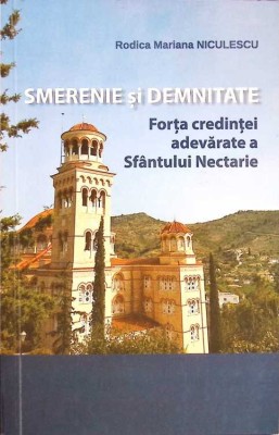 SMERENIE SI DEMNITATE, FORTA CREDINTEI ADEVARATE A SFANTULUI NECTARIE-RODICA MARIANA NICULESCU-261142 foto