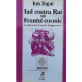 Iad contra Rai sau Frontul cosmic (Confesiunile contelui Incapucciato) - 1994 - Ion Tugui ($L151)