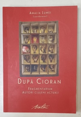 DUPA CIORAN , FRAGMENTARIUM AUTORI CLUJENI ACTUALI : MIHAI MANIUTIU , MARCEL MURESEANU , VASILE MUSCA , OVIDIU PECICAN , coordonator AMALIA LUMEI , 2 foto