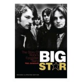 Big Star The story of rock's forgotten band - Revised &amp; Updated Edition