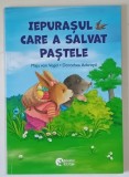 IEPURASUL CARE A SALVAT PASTELE de MAJA VON VOGEL si DOROTHEA ACKROYD / AJUTORUL IEPURASULUI DE PASTE de SANDRA GRIMM si JULIA GINSBACH , 2023