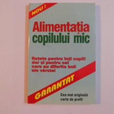 ALIMENTATIA COPILULUI MIC , RETETE PENTRU TOTI COPIII DAR SI PENTRU CEI CARE AU DIFERITE BOLI ALE VARSTEI , 2001