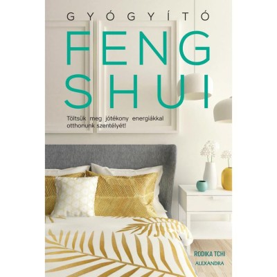 Gy&amp;oacute;gy&amp;iacute;t&amp;oacute; feng shui - T&amp;ouml;lts&amp;uuml;k meg j&amp;oacute;t&amp;eacute;kony energi&amp;aacute;kkal otthonunk szent&amp;eacute;ly&amp;eacute;t! - Rodika Tchi foto