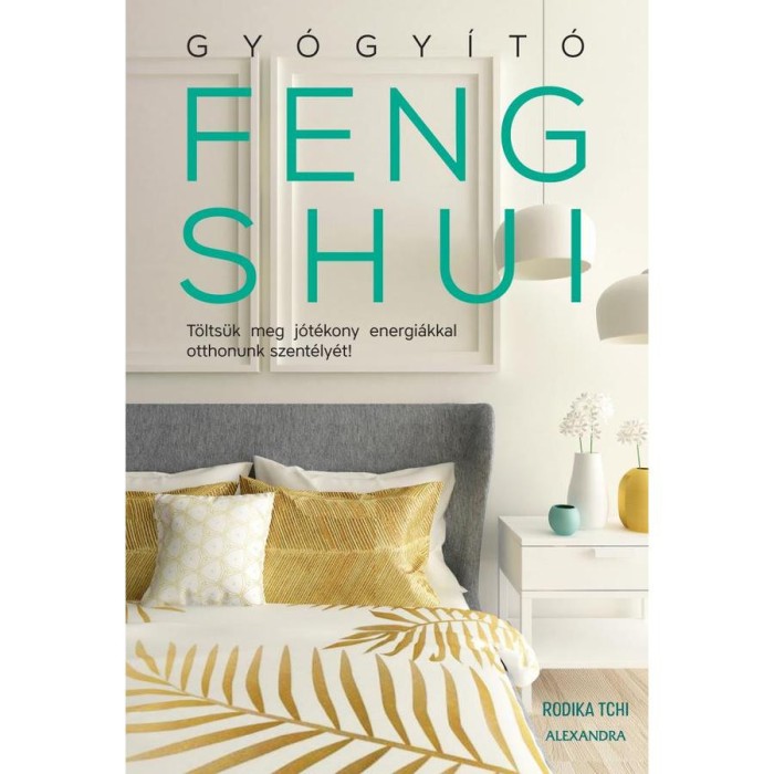 Gy&oacute;gy&iacute;t&oacute; feng shui - T&ouml;lts&uuml;k meg j&oacute;t&eacute;kony energi&aacute;kkal otthonunk szent&eacute;ly&eacute;t! - Rodika Tchi