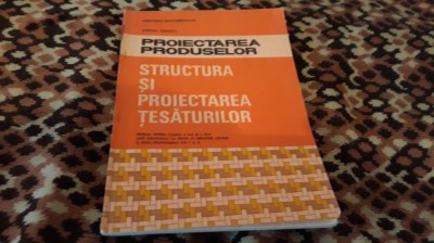 PROIECTAREA PRODUSELOR STRUCTURA SI PROIECTAREA TESATURILOR A.IONESCUXI-XII 1994 foto