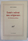 LOUES SOIENT NOS SEIGNEURS par REGIS DEBRAY , UNE EDUCATION POLTIQUE , 1996