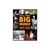 Small Town, Big Music: The Outsized Influence of Kent, Ohio, on the History of Rock and Roll