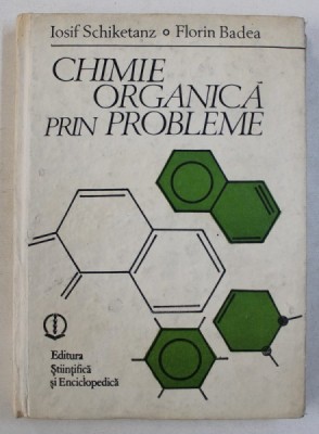 CHIMIE ORGANICA PRIN PROBLEME de IOSIF SCHIKETANZ si FLORIN BADEA , 1989 foto
