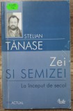 Zei si semizei la inceput de secol - Stelian Tanase