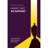 Merre tart az egyh&aacute;z? - Spiritualit&aacute;s, boldogs&aacute;g, t&aacute;vlatok - Patsch Ferenc