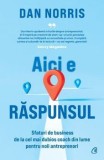 Aici e raspunsul. Sfaturi de business de la cel mai dubios coach din lume pentru noii antreprenori/Dan Norris, Curtea Veche Publishing
