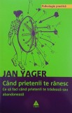 Cand prietenii te ranesc. Ce sa faci cand prietenii te tradeaza sau abandoneaza - Jan Yager