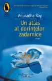Un atlas al dorin&Aring;&pound;elor zadarnice - Anuradha Roy - Editura Humanitas Fiction