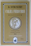 CALEA FERICIRII ( PROPRIA NOASTRA REEDUCARE ) de Dr. VICTOR PAUCHET , 1934 , EDITIE ANASTATICA , RETIPARITA ANII &#039;2000