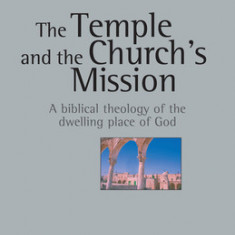 The Temple and the Church's Mission: A Biblical Theology of the Dwelling Place of God