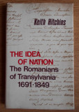 The idea of nation The romanians of Transylvania 1691-1849 Keith Hitchins