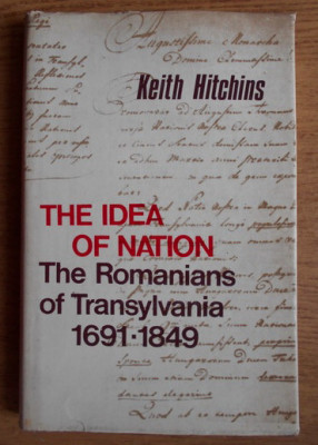 The idea of nation The romanians of Transylvania 1691-1849 Keith Hitchins foto