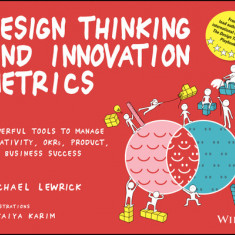 Design Thinking and Innovation Metrics: Powerful Tools to Manage Creativity, Okrs, Product, and Business Success