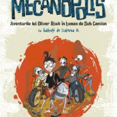 Mecanopolis. Aventurile lui Oliver Rock in Lumea de Sub Camion - Flavius Ardelean, Ecaterina G.