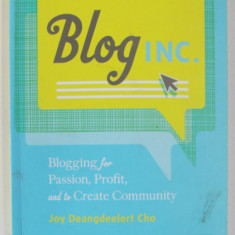 BLOG INC . BLOGGING FOR PASSION , PROFIT , AND TO CREATE COMMUNITY by JOY DEANGDEELERT CHO , 2012