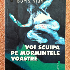 Voi scuipa pe mormintele voastre. Editura Humanitas, 2004 - Boris Vian