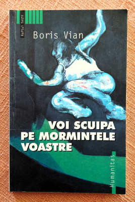 Voi scuipa pe mormintele voastre. Editura Humanitas, 2004 - Boris Vian foto