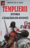 Arnaud de la Croix - Templierii. Istoria calugarilor soldati