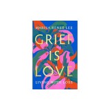 Grief Is Love: Living with Loss