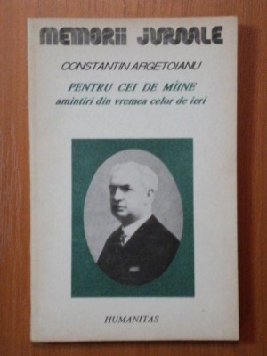 Pentru cei de maine. Amintiri din vremea celor de ieri,vol. al III-lea,partea a V-a - Constantin Argetoianu foto