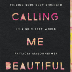 Stop Calling Me Beautiful: Finding Soul-Deep Strength in a Skin-Deep World