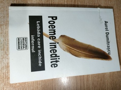Aurel Dumitrascu - Poeme inedite - Lebada care inchide infernul (Editura Muzeul Literaturii Romane, 2006) foto