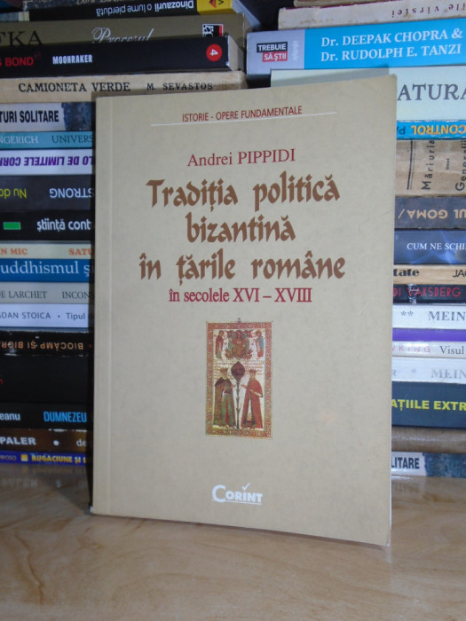 ANDREI PIPPIDI - TRADITIA POLITICA BIZANTINA IN TARILE ROMANE IN SEC. XVI-XVIII