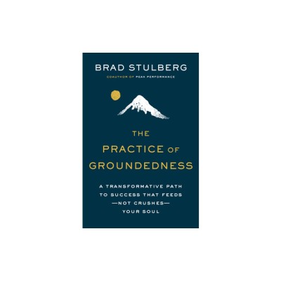 The Practice of Groundedness: A Transformative Path to Success That Feeds--Not Crushes--Your Soul foto