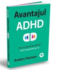 Avantajul ADHD. De ce creierul tau diferit este superputerea ta - Anders Hansen, Alin-Daniel Dragomir