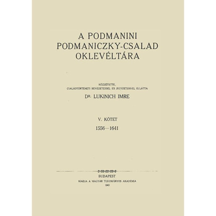 A podmanini Podmaniczky-csal&aacute;d oklev&eacute;lt&aacute;ra V. 1556-1641. - Lukinich Imre