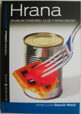 Hrana. Spune-mi ce mananci, ca sa-ti spun cine esti &amp;ndash; Anne-Lucie Raoult-Wack foto