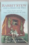 RABBIT STEW AND A PENNY OR TWO , A GYPSY FAMILY &#039; S HARD AND HAPPY TIMES ON THE ROAD IN THE 1950 s by MAGGIE SMITH - BENDELL , 2011