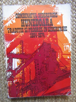 Combinatul siderurgic Hunedoara. Traditie si progres in siderurgie, 1884-1974 foto