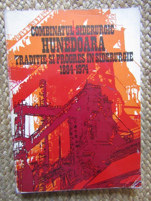 Combinatul siderurgic Hunedoara. Traditie si progres in siderurgie, 1884-1974