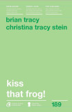 Kiss that frog! | Brian Tracy, Christina Tracy Stein, 2024, Curtea Veche Publishing