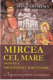 Dan Zamfirescu - Mircea cel Mare domnul ortodoxiei biruitoare. Argumente pentru