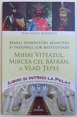 MARII DOMNITORI MUNTENI SI PASIUNILE LOR MISTUITOARE : MIHAI VITEAZUL , MIRCEA CEL BATRAN SI VLAD TEPES , 2017 foto