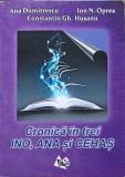 CRONICA IN TREI INO, ANA SI CEHAS-ANA DUMITRESCU, ION N. OPREA, C.GH. HUSANU-238827