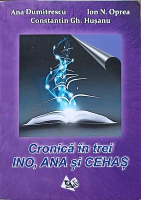 CRONICA IN TREI INO, ANA SI CEHAS-ANA DUMITRESCU, ION N. OPREA, C.GH. HUSANU-238827 foto